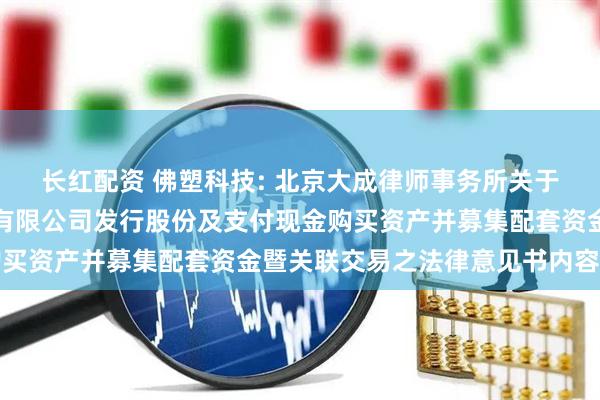 长红配资 佛塑科技: 北京大成律师事务所关于佛山佛塑科技集团股份有限公司发行股份及支付现金购买资产并募集配套资金暨关联交易之法律意见书内容摘要