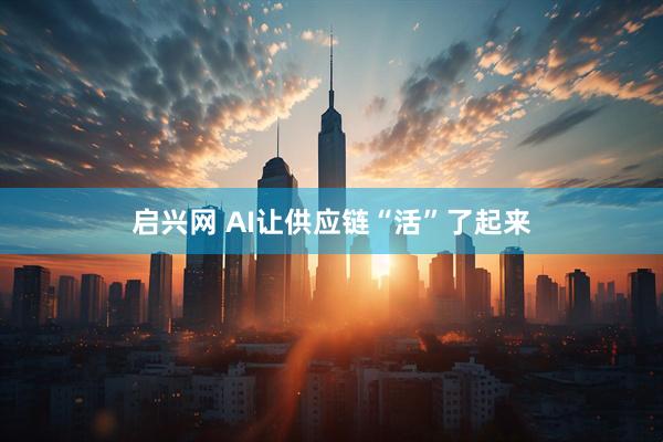 启兴网 AI让供应链“活”了起来